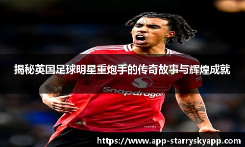 揭秘英国足球明星重炮手的传奇故事与辉煌成就